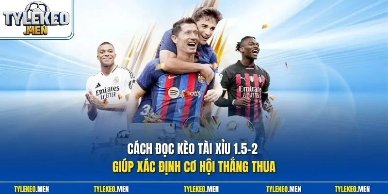 Cách đọc kèo tài xỉu 1.5-2 giúp xác định cơ hội thắng thua