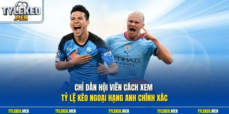 Chỉ dẫn hội viên cách xem tỷ lệ kèo ngoại hạng Anh chính xác