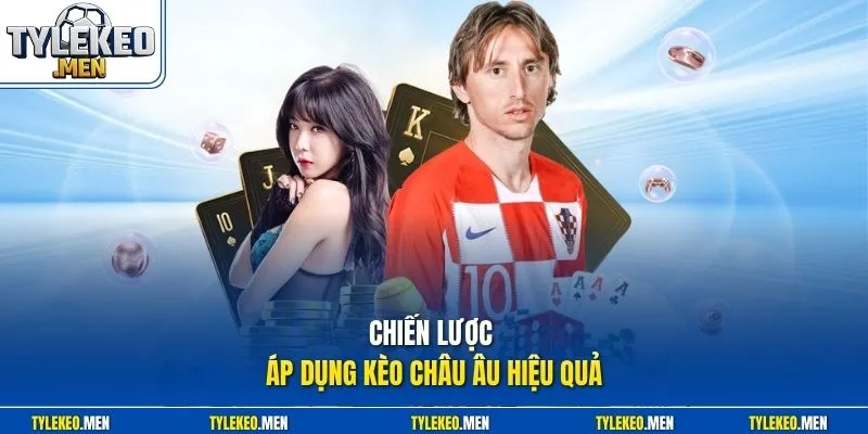 Chiến lược áp dụng kèo châu Âu hiệu quả