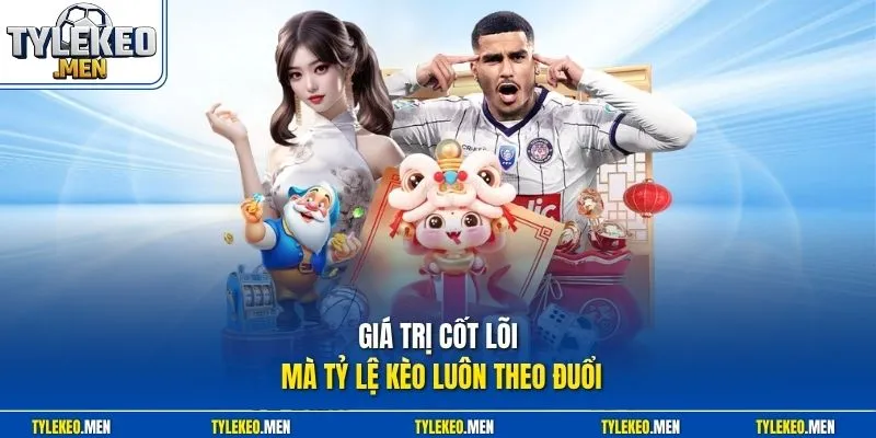 Giá trị cốt lõi mà Tỷ Lệ Kèo luôn theo đuổi