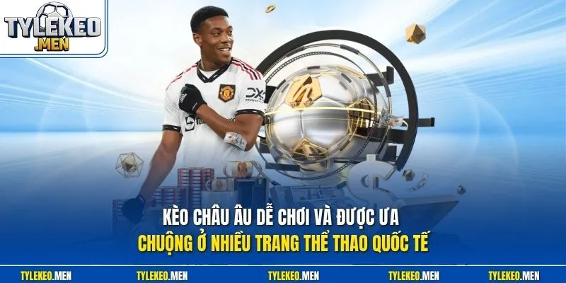 Kèo châu Âu dễ chơi và được ưa chuộng ở nhiều trang thể thao quốc tế