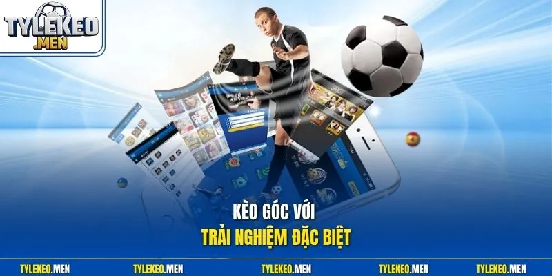 Kèo góc với trải nghiệm đặc biệt