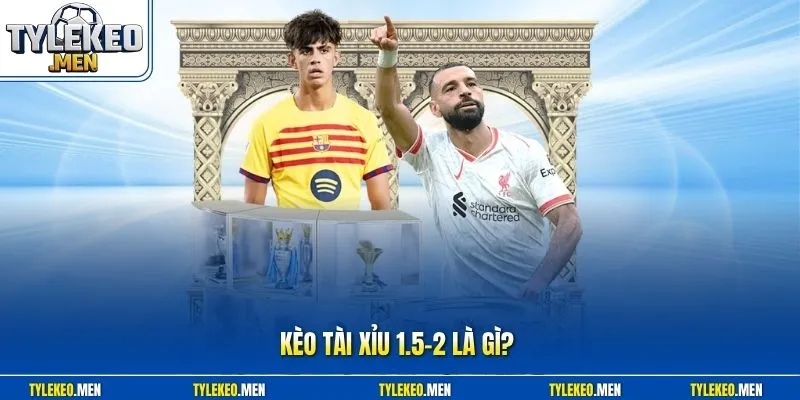 kèo tài xỉu 1.5-2 là gì