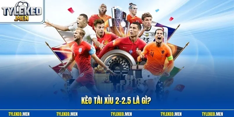 Kèo tài xỉu 2-2.5 là gì