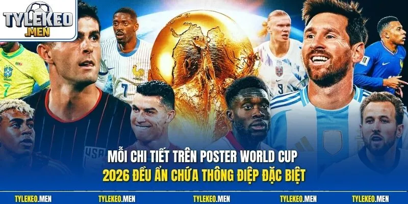 Mỗi chi tiết trên poster World Cup 2026 đều ẩn chứa thông điệp đặc biệt