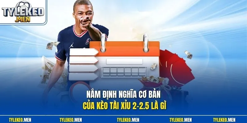 Nắm định nghĩa cơ bản của kèo tài xỉu 2-2.5 là gì