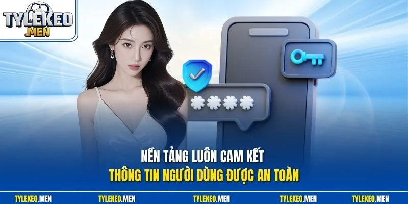 Nền tảng luôn cam kết thông tin người dùng được an toàn