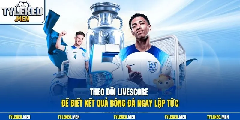 Theo dõi livescore để biết kết quả bóng đá ngay lập tức