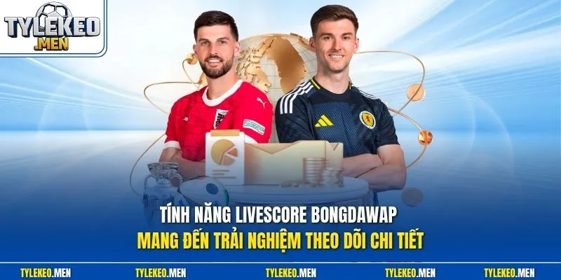 Tính năng Livescore BONGDAWAP mang đến trải nghiệm theo dõi chi tiết