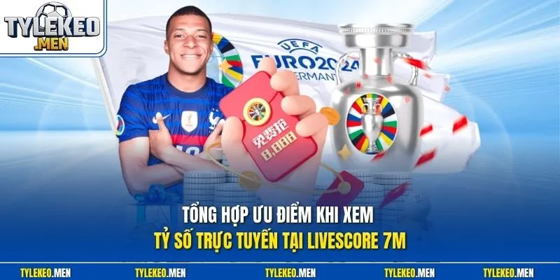 Tổng hợp ưu điểm khi xem tỷ số trực tuyến tại Livescore 7M
