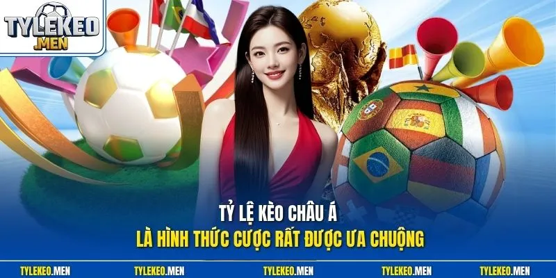 Tỷ Lệ Kèo châu Á là hình thức cược rất được ưa chuộng