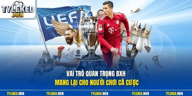 Vai trò quan trọng BXH mang lại cho người chơi cá cược