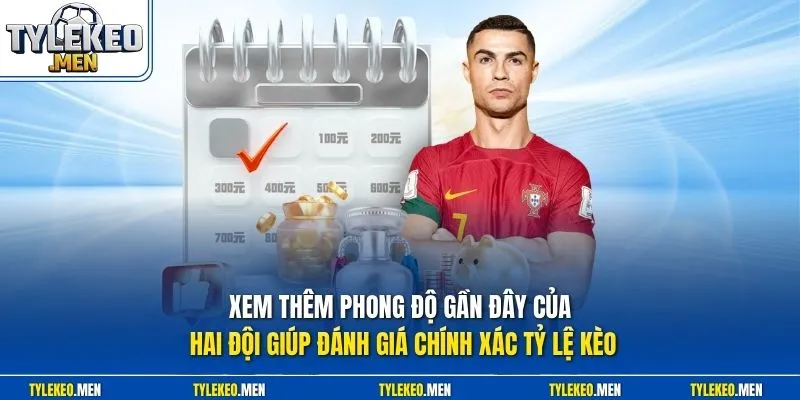Xem thêm phong độ gần đây của hai đội giúp đánh giá chính xác tỷ lệ kèo